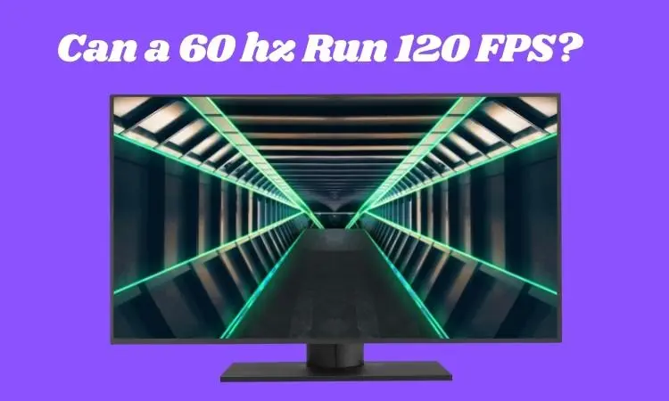 Can 60 hz Run 120 fps