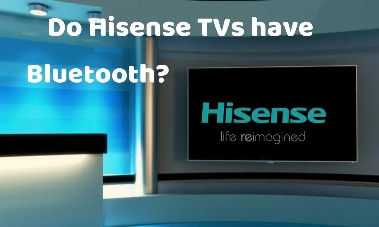 Do Hisense TVs have Bluetooth